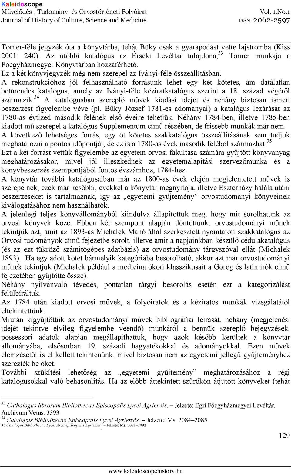 A rekonstrukcióhoz jól felhasználható forrásunk lehet egy két kötetes, ám datálatlan betőrendes katalógus, amely az Iványi-féle kéziratkatalógus szerint a 18. század végérıl származik.