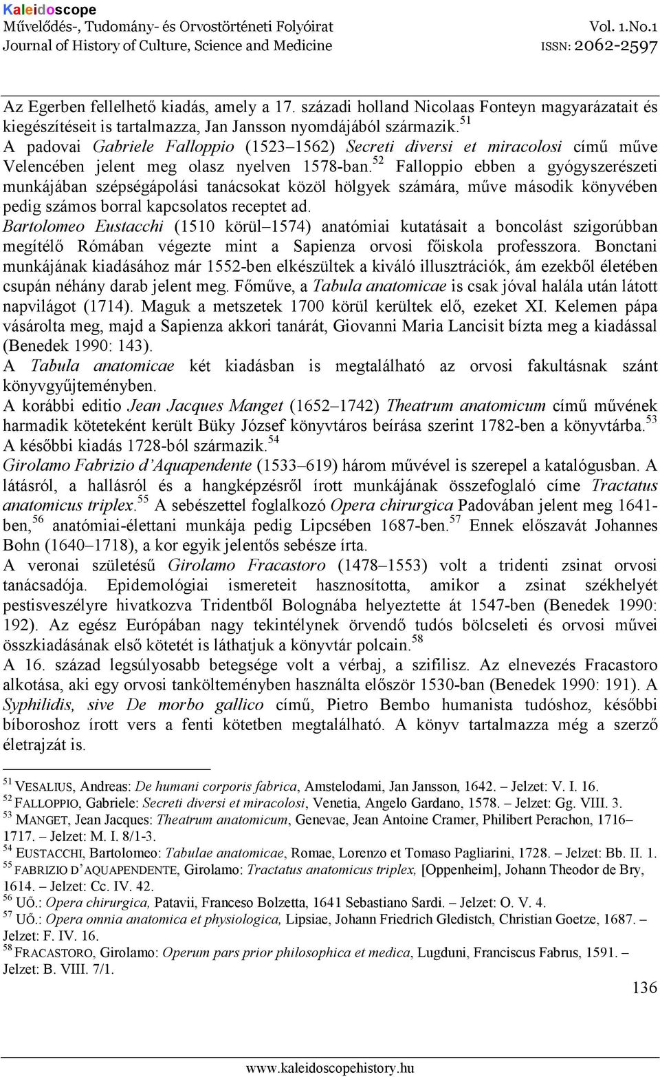 52 Falloppio ebben a gyógyszerészeti munkájában szépségápolási tanácsokat közöl hölgyek számára, mőve második könyvében pedig számos borral kapcsolatos receptet ad.