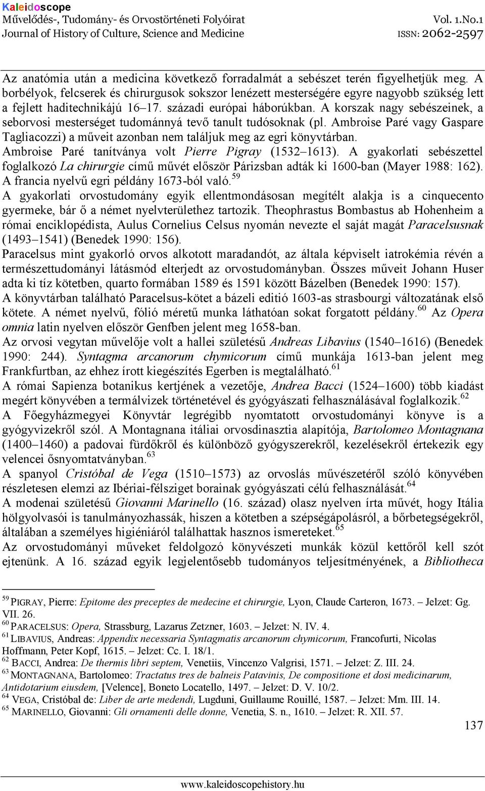 A korszak nagy sebészeinek, a seborvosi mesterséget tudománnyá tevı tanult tudósoknak (pl. Ambroise Paré vagy Gaspare Tagliacozzi) a mőveit azonban nem találjuk meg az egri könyvtárban.