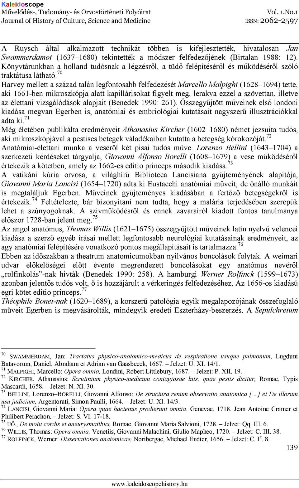 70 Harvey mellett a század talán legfontosabb felfedezését Marcello Malpighi (1628 1694) tette, aki 1661-ben mikroszkópja alatt kapillárisokat figyelt meg, lerakva ezzel a szövettan, illetve az