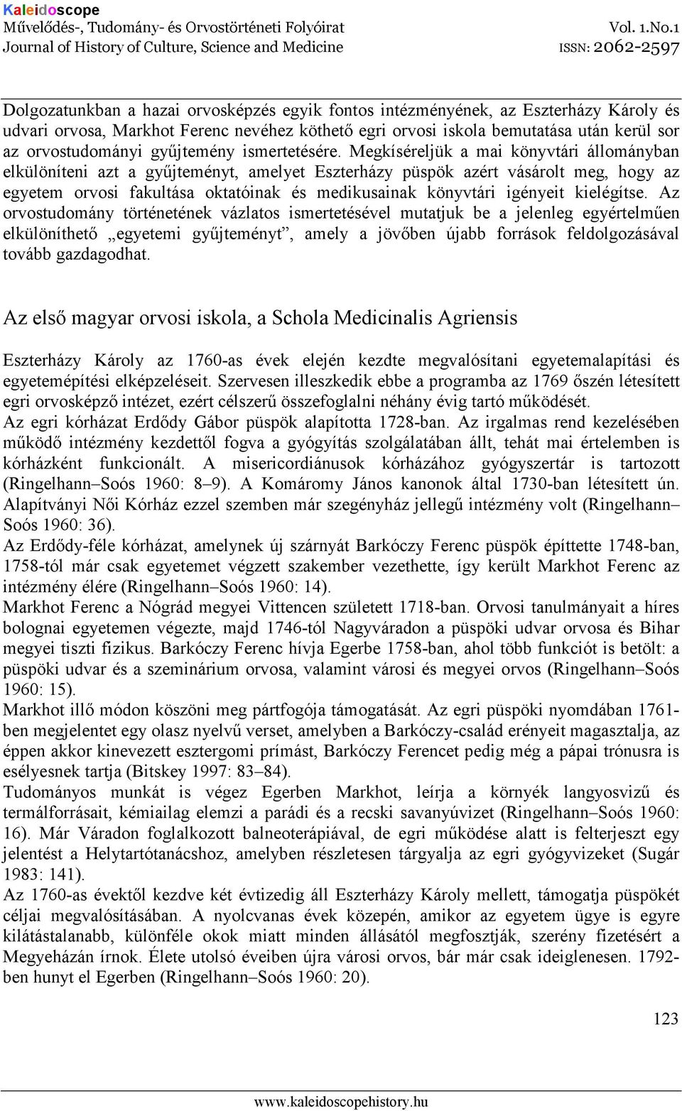 Megkíséreljük a mai könyvtári állományban elkülöníteni azt a győjteményt, amelyet Eszterházy püspök azért vásárolt meg, hogy az egyetem orvosi fakultása oktatóinak és medikusainak könyvtári igényeit