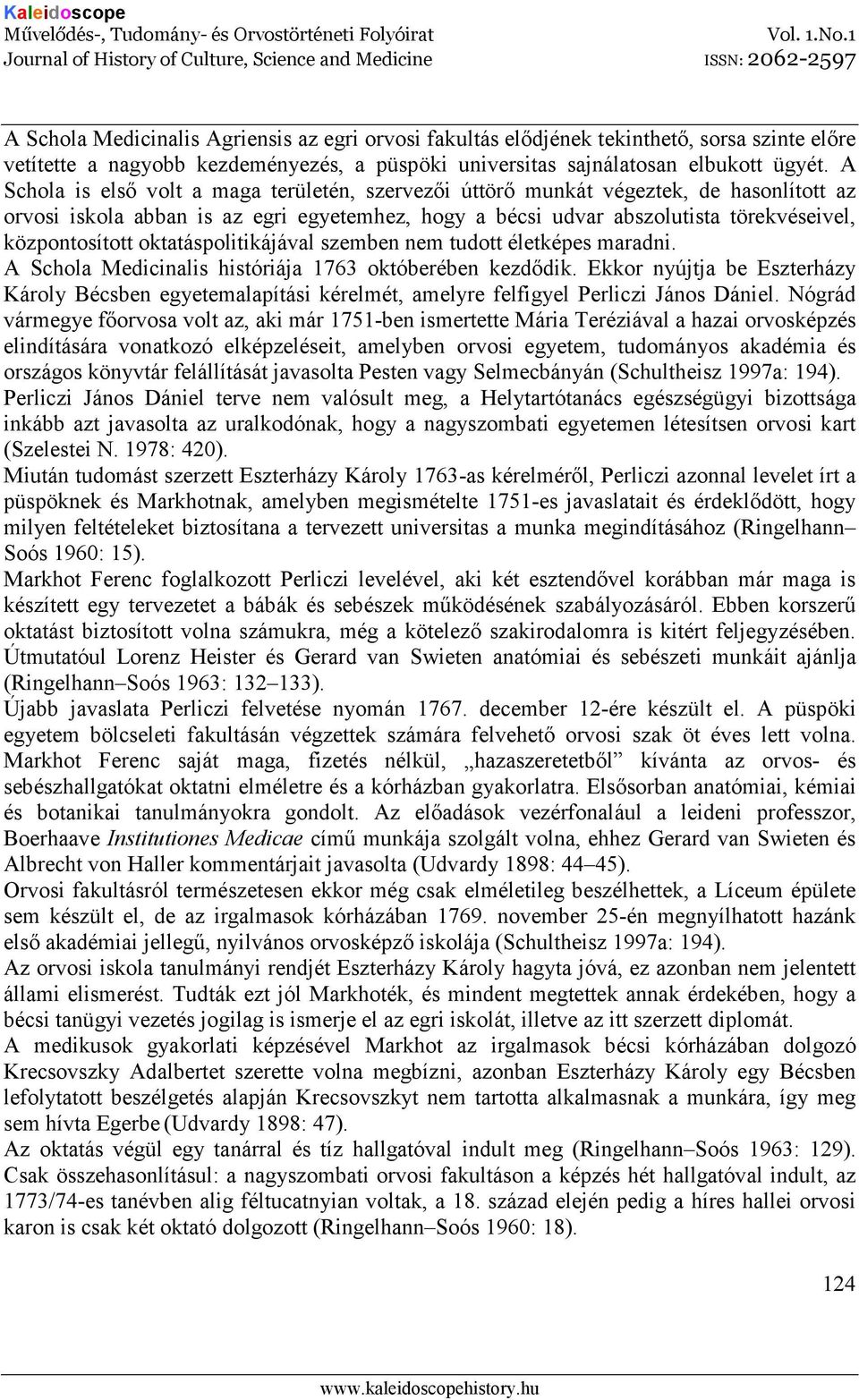 oktatáspolitikájával szemben nem tudott életképes maradni. A Schola Medicinalis históriája 1763 októberében kezdıdik.