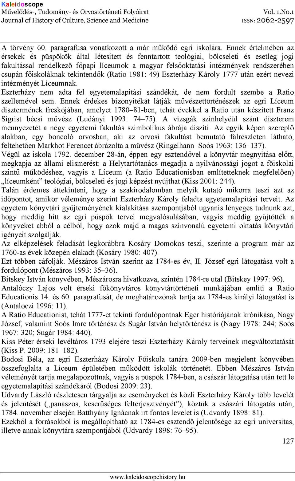 csupán fıiskoláknak tekintendık (Ratio 1981: 49) Eszterházy Károly 1777 után ezért nevezi intézményét Líceumnak.
