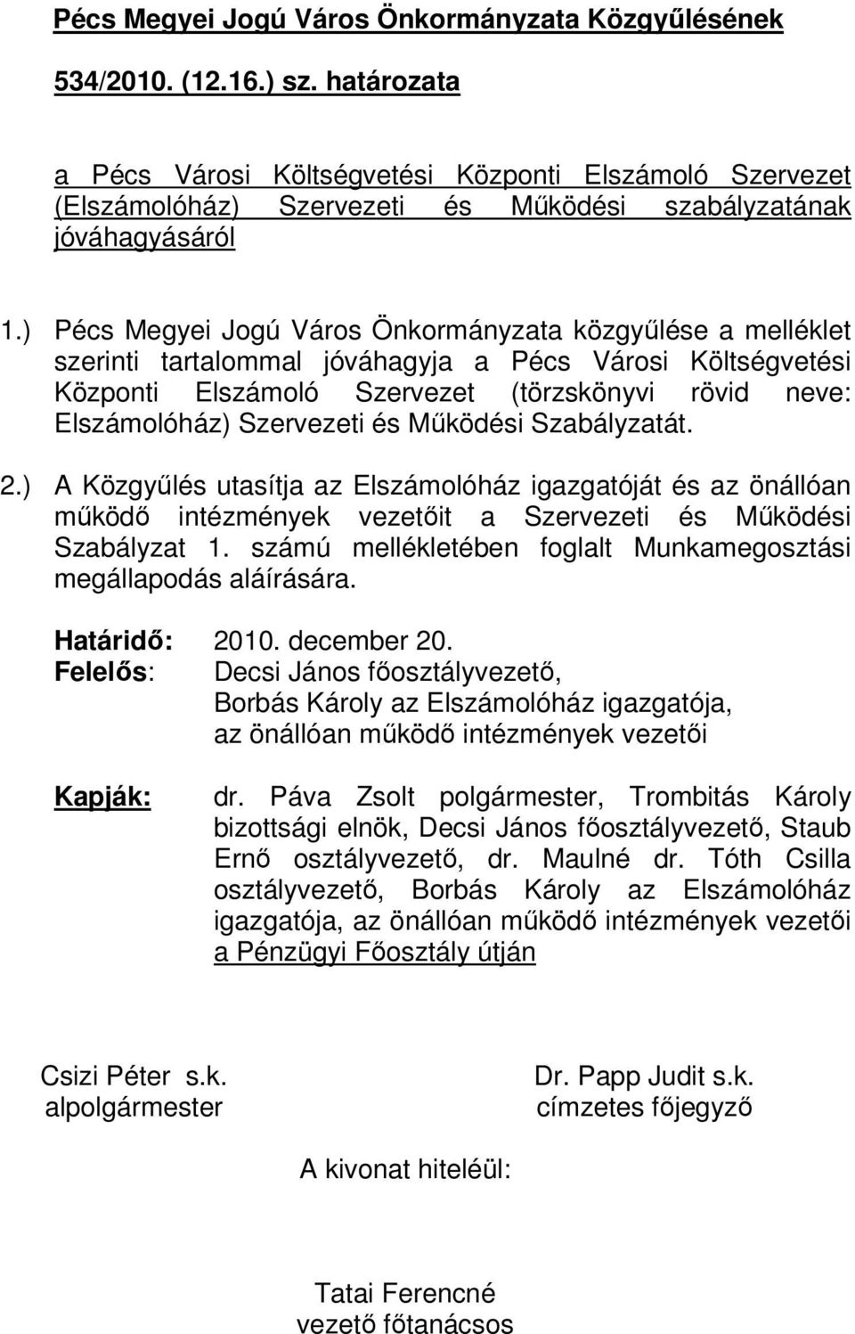 ) Pécs Megyei Jogú Város Önkormányzata közgyűlése a melléklet szerinti tartalommal jóváhagyja a Pécs Városi Költségvetési Központi Elszámoló Szervezet (törzskönyvi rövid neve: Elszámolóház)