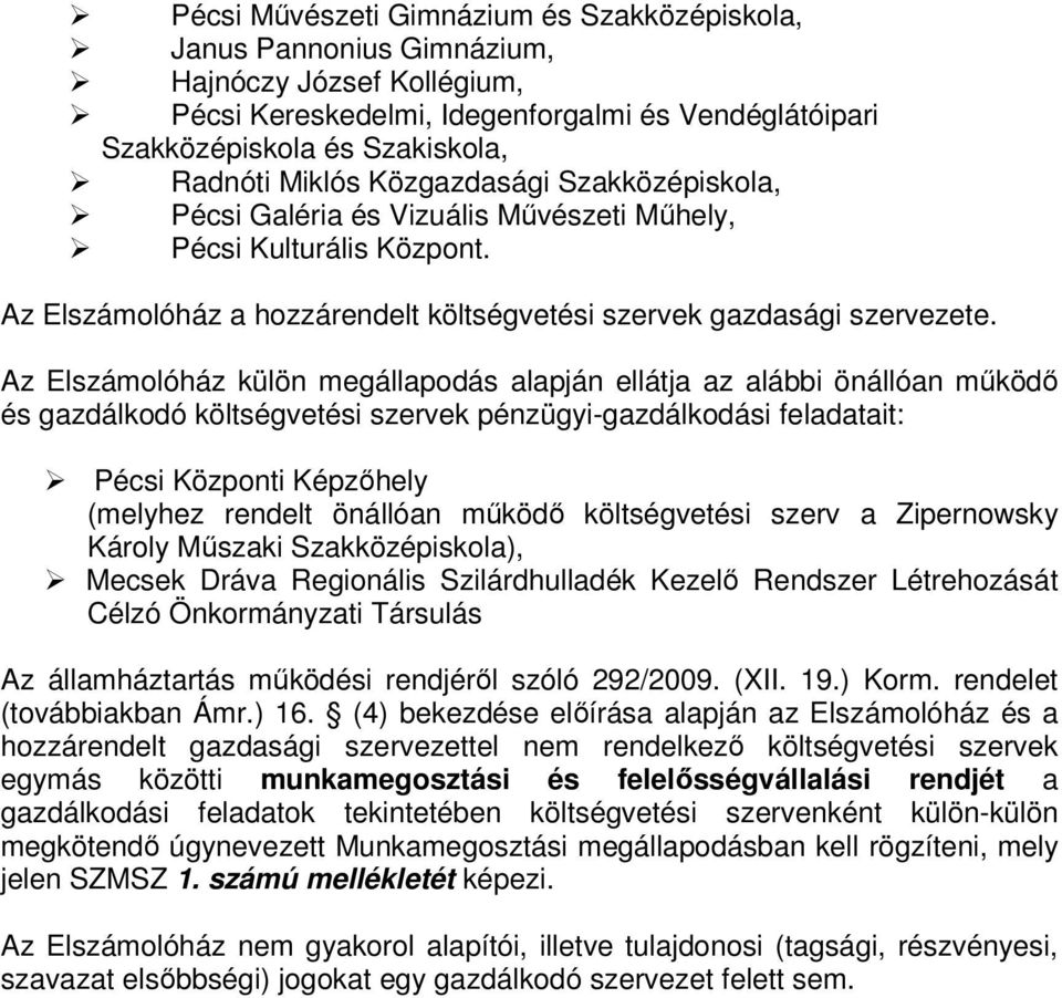Az Elszámolóház külön megállapodás alapján ellátja az alábbi önállóan működő és gazdálkodó költségvetési szervek pénzügyi-gazdálkodási feladatait: Pécsi Központi Képzőhely (melyhez rendelt önállóan