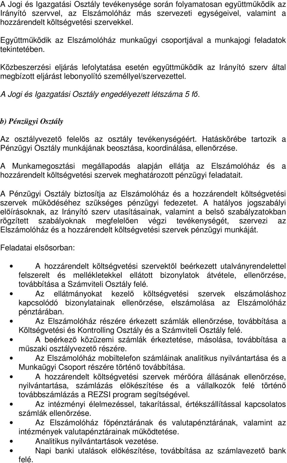 Közbeszerzési eljárás lefolytatása esetén együttműködik az Irányító szerv által megbízott eljárást lebonyolító személlyel/szervezettel. A Jogi és Igazgatási Osztály engedélyezett létszáma 5 fő.