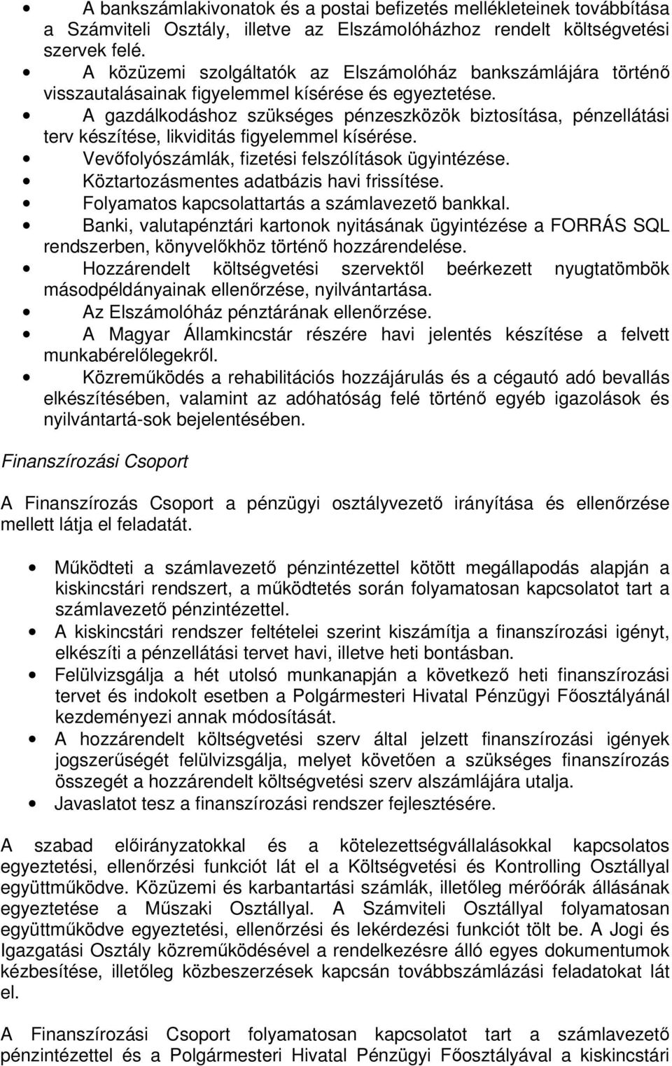 A gazdálkodáshoz szükséges pénzeszközök biztosítása, pénzellátási terv készítése, likviditás figyelemmel kísérése. Vevőfolyószámlák, fizetési felszólítások ügyintézése.
