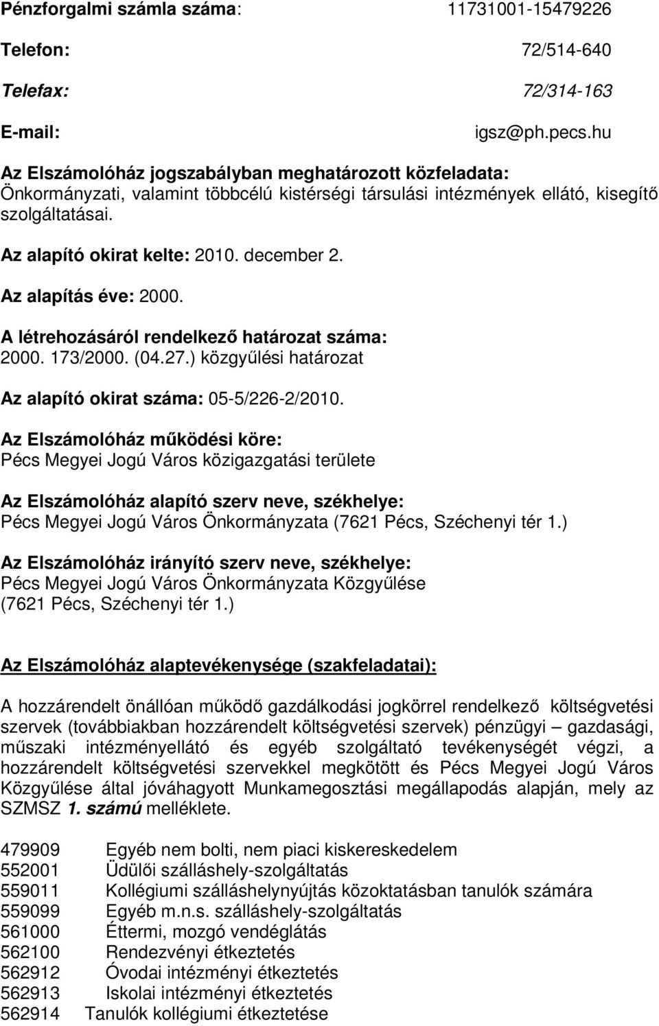 december 2. Az alapítás éve: 2000. A létrehozásáról rendelkező határozat száma: 2000. 173/2000. (04.27.) közgyűlési határozat Az alapító okirat száma: 05-5/226-2/2010.