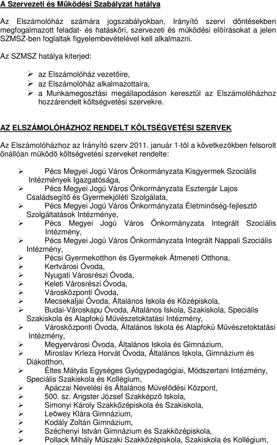 Az SZMSZ hatálya kiterjed: az Elszámolóház vezetőire, az Elszámolóház alkalmazottaira, a Munkamegosztási megállapodáson keresztül az Elszámolóházhoz hozzárendelt költségvetési szervekre.