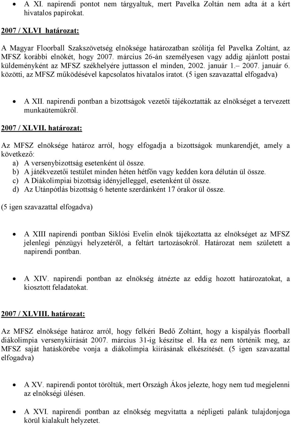 március 26-án személyesen vagy addig ajánlott postai küldeményként az MFSZ székhelyére juttasson el minden, 2002. január 1. 2007. január 6. közötti, az MFSZ mőködésével kapcsolatos hivatalos iratot.