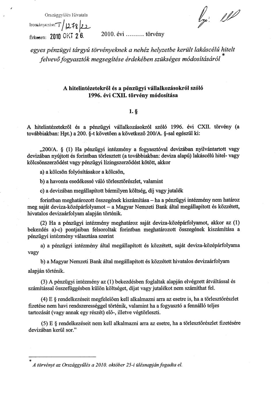 évi törvény egyes pénzügyi tárgyú törvényeknek a nehéz helyzetbe került lakáscélú hitel t felvevőfogyasztók megsegítése érdekében szükséges módosításáró l A hitelintézetekről és a pénzügyi