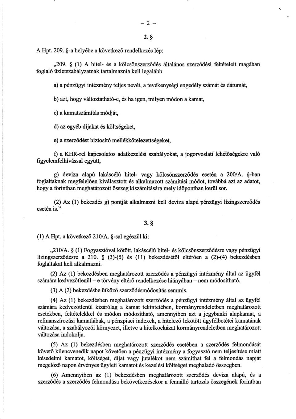 számát és dátumát, b) azt, hogy változtatható-e, és ha igen, milyen módon a kamat, c) a kamatszámítás módját, d) az egyéb díjakat és költségeket, e) a szerződést biztosító mellékkötelezettségeket, f)