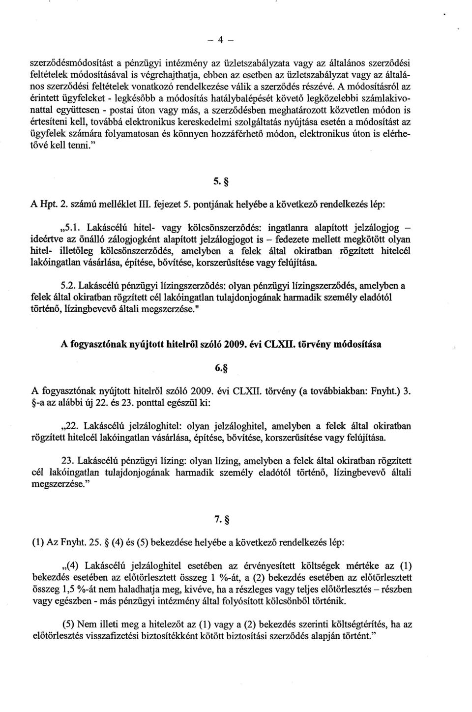 A módosításról az érintett ügyfeleket - legkés őbb a módosítás hatálybalépését követ ő legközelebbi számlakivonattal együttesen - postai úton vagy más, a szerz ődésben meghatározott közvetlen módon