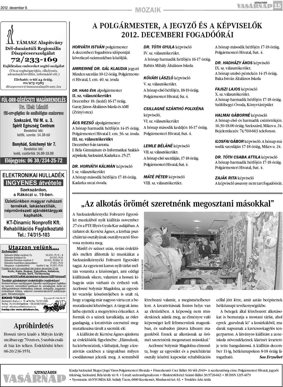 Garay János Általános Iskola és AMI (Zrínyi utca) ÁCS REZSÕ alpolgármester A hónap harmadik hétfõjén 14-15 óráig. Polgármesteri Hivatal I. em. 36. sz. iroda. III. sz. választókerület December 6-án tartotta.