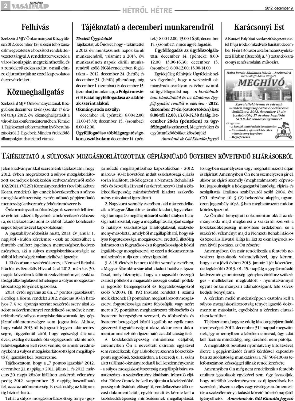 Közmeghallgatás Szekszárd MJV Önkormányzatának Közgyûlése december 12-én (szerda) 17 órától tartja 2012. évi közmeghallgatását a városháza konferenciatermében. Témák: 1.