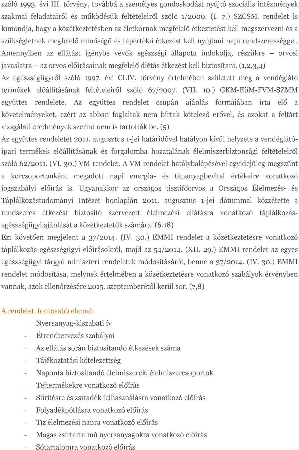 Amennyiben az ellátást igénybe vevők egészségi állapota indokolja, részükre orvosi javaslatra az orvos előírásainak megfelelő diétás étkezést kell biztosítani. (1,2,3,4) Az egészségügyről szóló 1997.