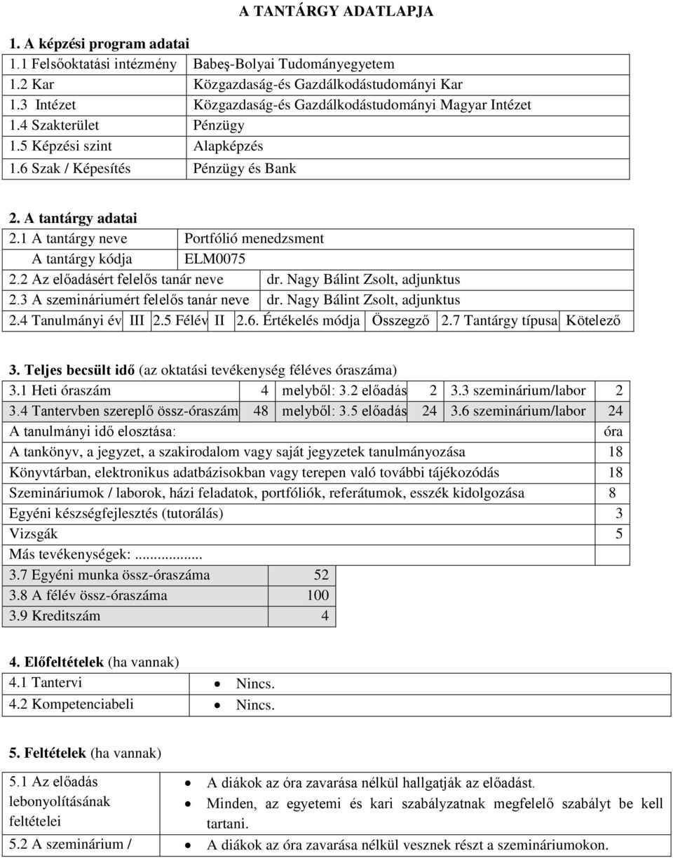 1 A tantárgy neve Portfólió menedzsment A tantárgy kódja ELM0075 2.2 Az előadásért felelős tanár neve dr. Nagy Bálint Zsolt, adjunktus 2.3 A szemináriumért felelős tanár neve dr.