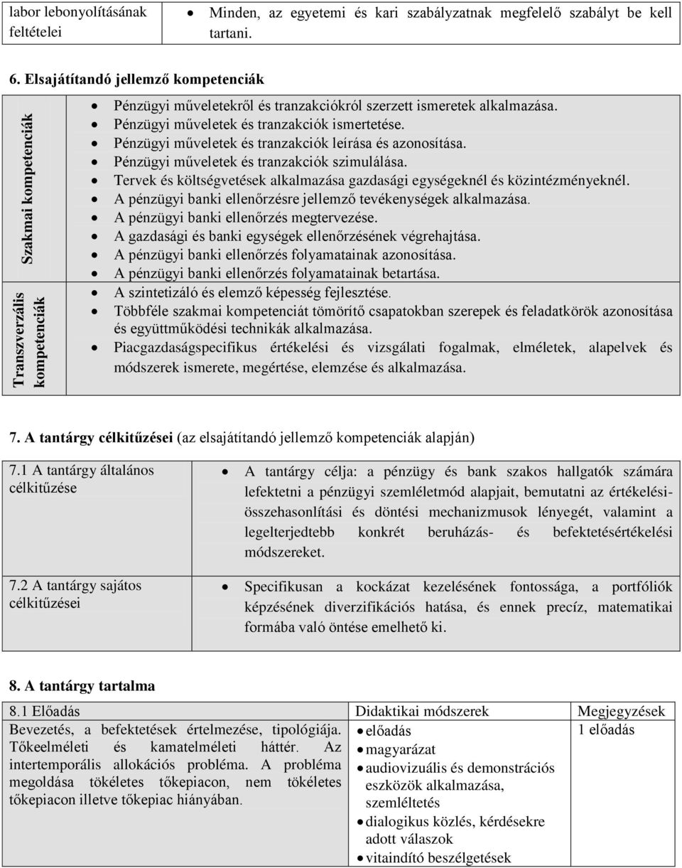 Pénzügyi műveletek és tranzakciók leírása és azonosítása. Pénzügyi műveletek és tranzakciók szimulálása. Tervek és költségvetések alkalmazása gazdasági egységeknél és közintézményeknél.