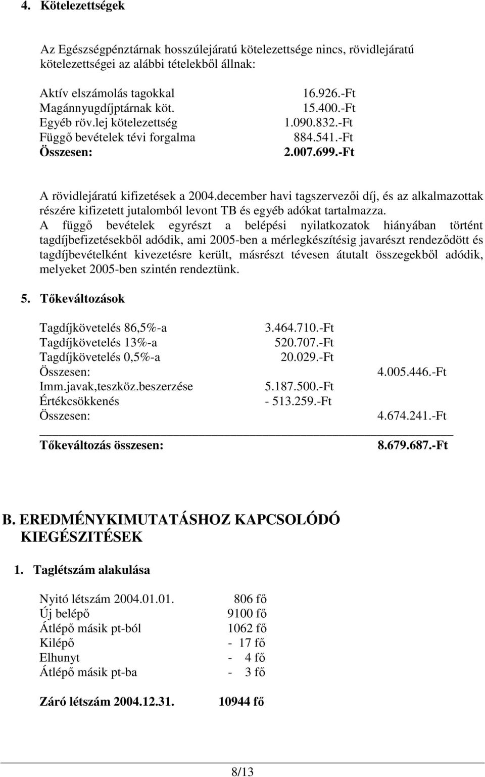 december havi tagszervezi díj, és az alkalmazottak részére kifizetett jutalomból levont TB és egyéb adókat tartalmazza.