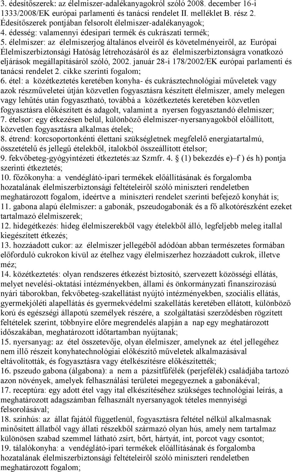 élelmiszer: az élelmiszerjog általános elveiről és követelményeiről, az Európai Élelmiszerbiztonsági Hatóság létrehozásáról és az élelmiszerbiztonságra vonatkozó eljárások megállapításáról szóló,