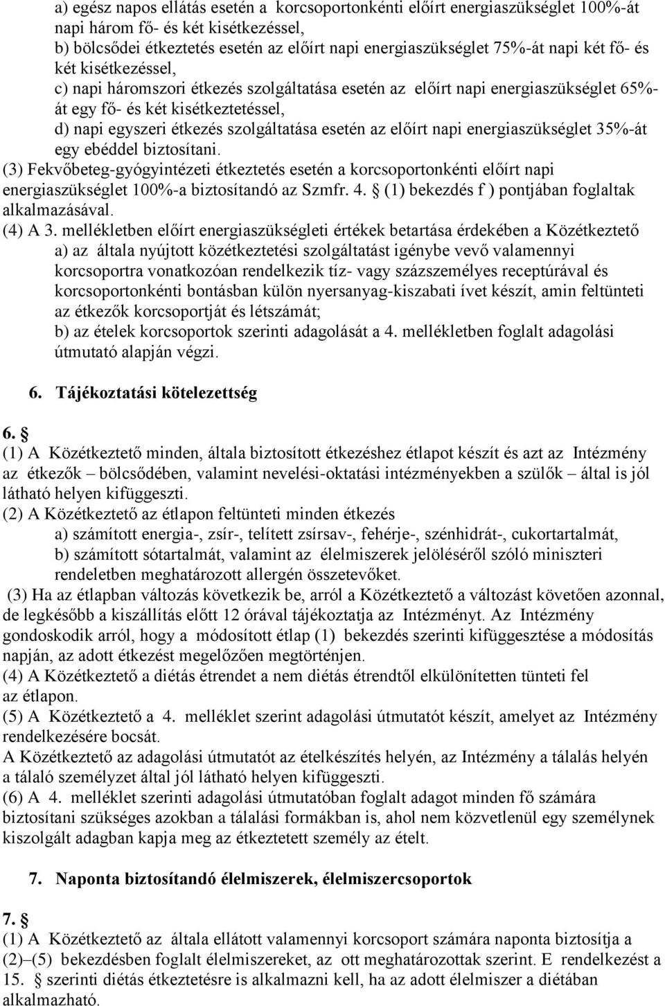 előírt napi energiaszükséglet 35%-át egy ebéddel biztosítani. (3) Fekvőbeteg-gyógyintézeti étkeztetés esetén a korcsoportonkénti előírt napi energiaszükséglet 100%-a biztosítandó az Szmfr. 4.