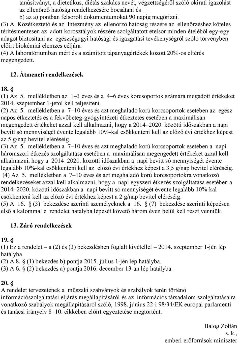 az egészségügyi hatósági és igazgatási tevékenységről szóló törvényben előírt biokémiai elemzés céljára. (4) A laboratóriumban mért és a számított tápanyagértékek között 20%-os eltérés megengedett.
