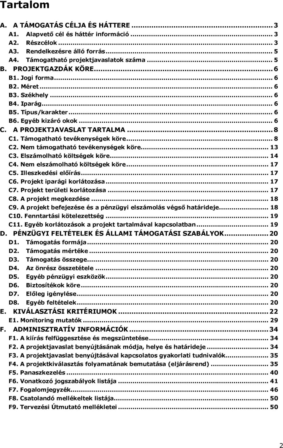 Támogatható tevékenységek köre... 8 C2. Nem támogatható tevékenységek köre... 13 C3. Elszámolható költségek köre... 14 C4. Nem elszámolható költségek köre... 17 C5. Illeszkedési előírás... 17 C6.