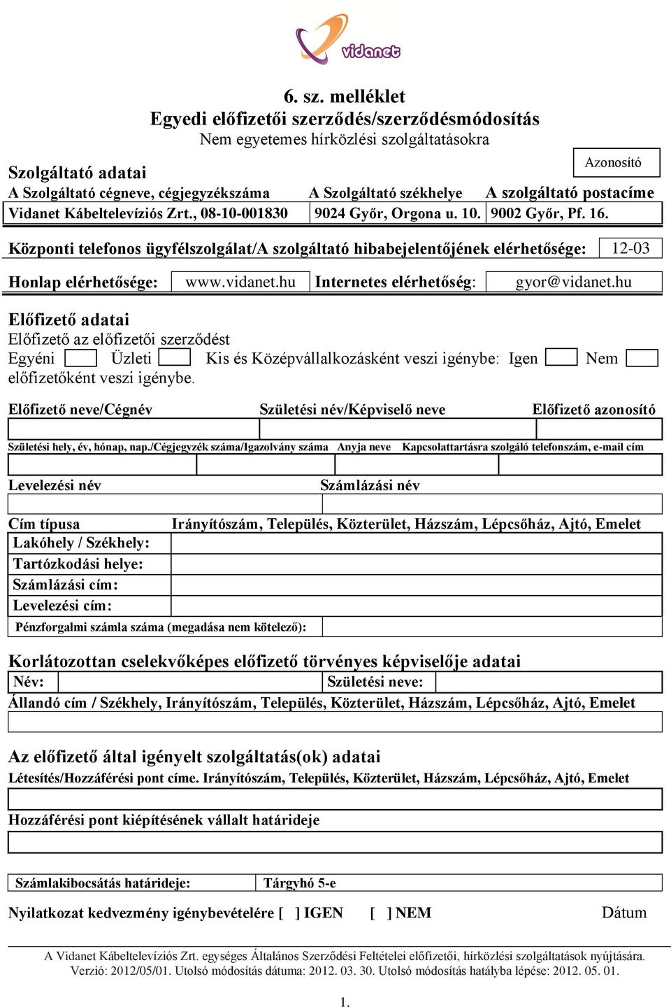 szolgáltató postacíme Vidanet Kábeltelevíziós Zrt., 08-10-001830 9024 Győr, Orgona u. 10. 9002 Győr, Pf. 16.
