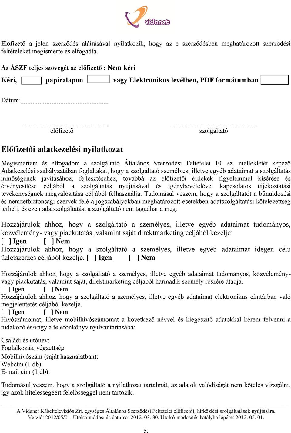 a szolgáltató Általános Szerződési Feltételei 10. sz. mellékletét képező Adatkezelési szabályzatában foglaltakat, hogy a szolgáltató személyes, illetve egyéb adataimat a szolgáltatás minőségének