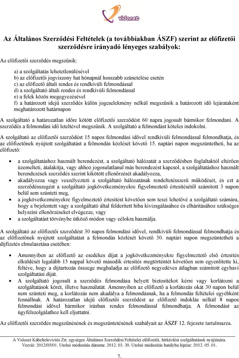 megegyezésével f) a határozott idejű szerződés külön jogcselekmény nélkül megszűnik a határozott idő lejárataként meghatározott határnapon A szolgáltató a határozatlan időre kötött előfizetői