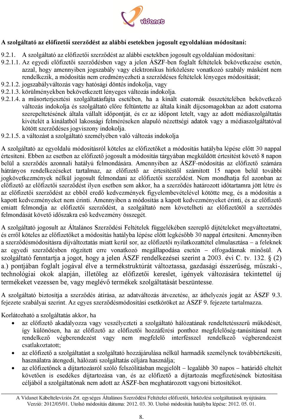 rendelkezik, a módosítás nem eredményezheti a szerződéses feltételek lényeges módosítását; 9.2.1.2. jogszabályváltozás vagy hatósági döntés indokolja, vagy 9.2.1.3.
