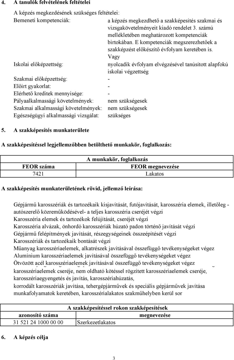 Vagy Iskolai előképzettség: nyolcadik évfolyam elvégzésével tanúsított alapfokú iskolai végzettség Szakmai előképzettség: Előírt gyakorlat: Elérhető kreditek mennyisége: Pályaalkalmassági