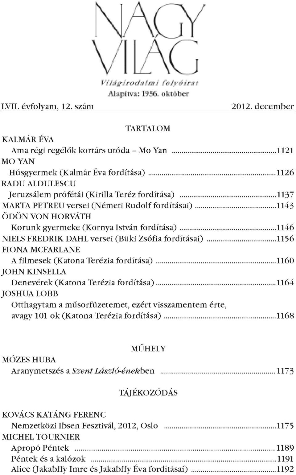 ..1146 NIeLs FRedRIK dahl versei (Büki Zsófia fordításai)...1156 FIONA McFARLANe A filmesek (Katona Terézia fordítása)...1160 JOHN KINseLLA denevérek (Katona Terézia fordítása).