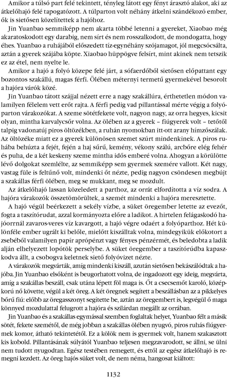 Jin Yuanbao semmiképp nem akarta többé letenni a gyereket, Xiaobao még akaratoskodott egy darabig, nem sírt és nem rosszalkodott, de mondogatta, hogy éhes.