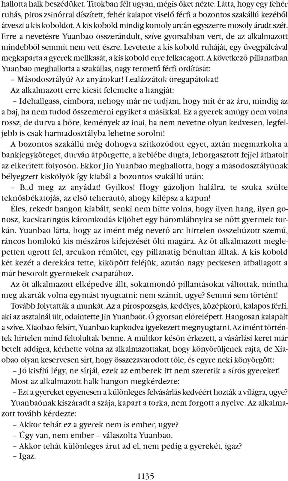 Levetette a kis kobold ruháját, egy üvegpálcával megkaparta a gyerek mellkasát, a kis kobold erre felkacagott.