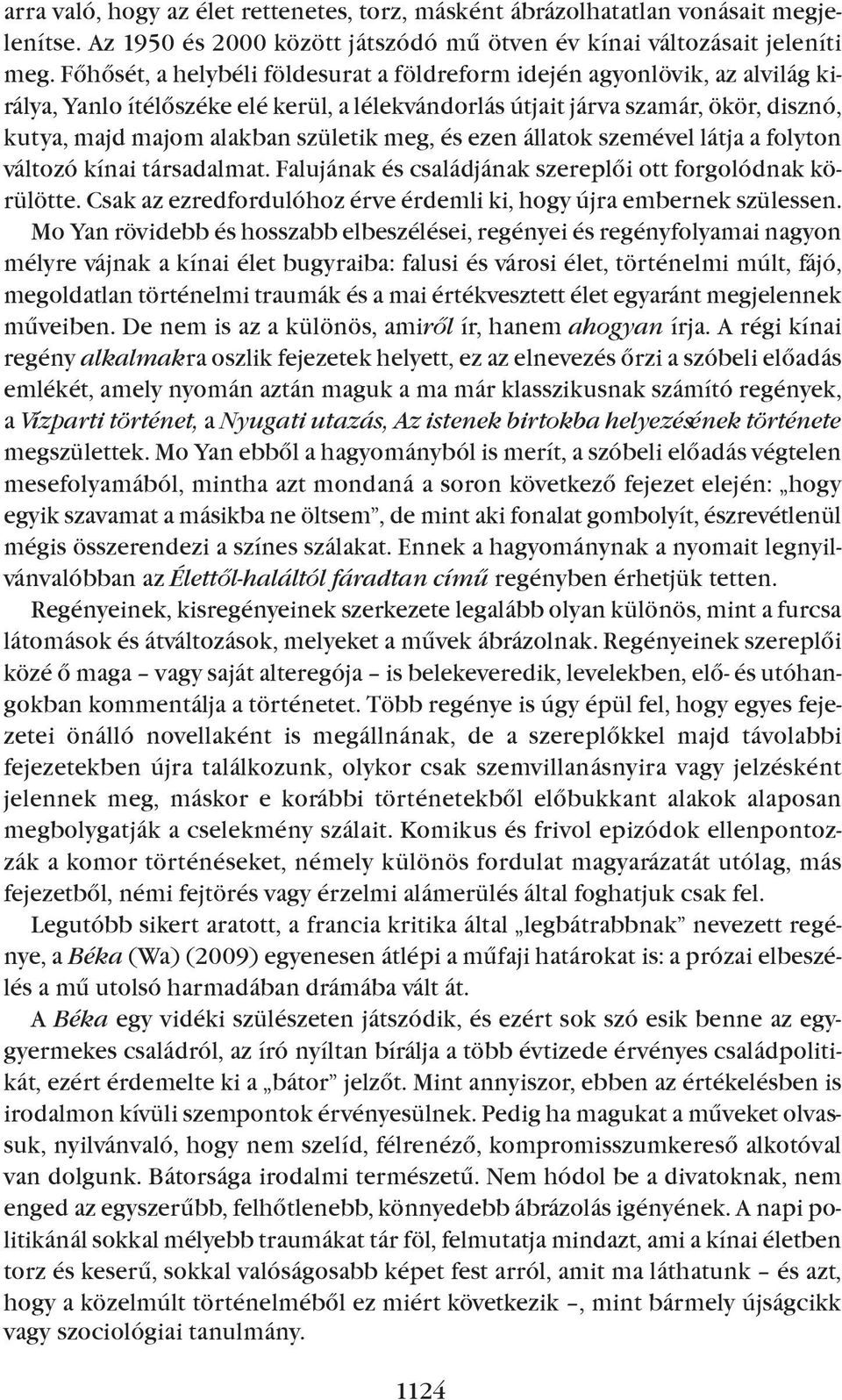 meg, és ezen állatok szemével látja a folyton változó kínai társadalmat. Falujának és családjának szereplõi ott forgolódnak körülötte.