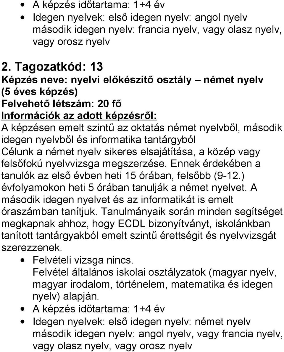 nyelv sikeres elsajátítása, a közép vagy felsőfokú nyelvvizsga megszerzése. Ennek érdekében a tanulók az első évben heti 15 órában, felsőbb (9-12.) évfolyamokon heti 5 órában tanulják a német nyelvet.