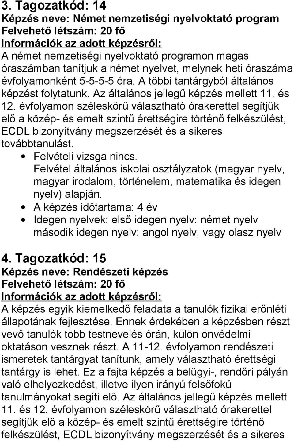 évfolyamon széleskörű választható órakerettel segítjük elő a közép- és emelt szintű érettségire történő felkészülést, ECDL bizonyítvány megszerzését és a sikeres továbbtanulást.