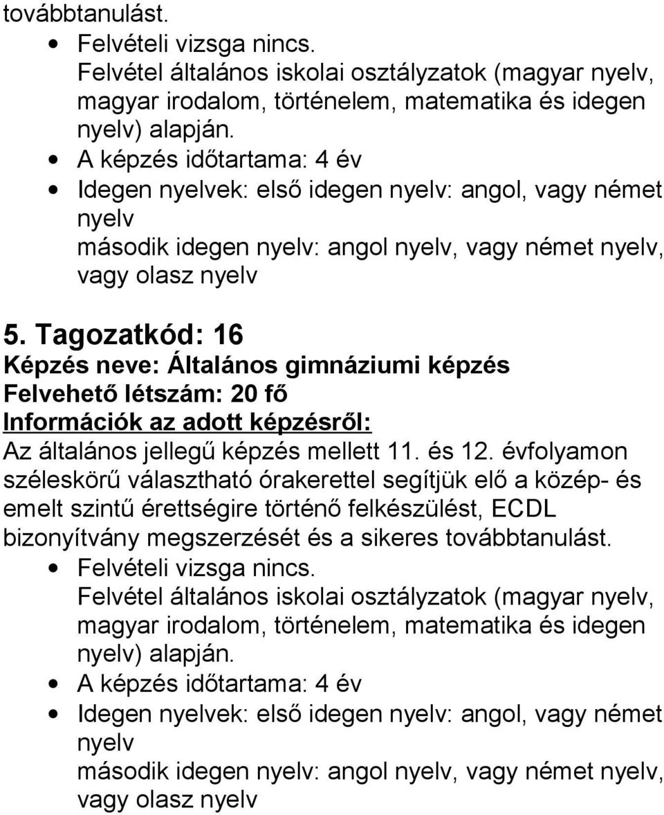 nyelv 5. Tagozatkód: 16 Képzés neve: Általános gimnáziumi képzés Az általános jellegű képzés mellett 11. és 12.