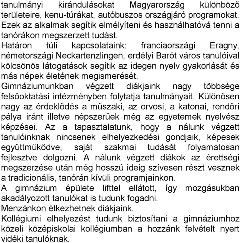 Határon túli kapcsolataink: franciaországi Eragny, németországi Neckartenzlingen, erdélyi Barót város tanulóival kölcsönös látogatások segítik az idegen nyelv gyakorlását és más népek életének