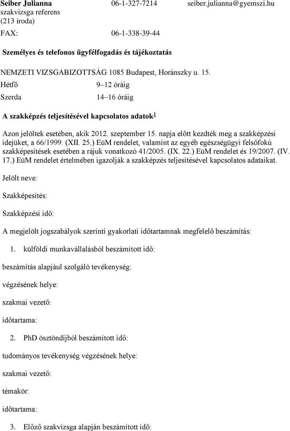 napja előtt kezdték meg a szakképzési idejüket, a 66/1999. (XII. 25.) EüM rendelet, valamint az egyéb egészségügyi felsőfokú szakképesítések esetében a rájuk vonatkozó 41/2005. (IX. 22.