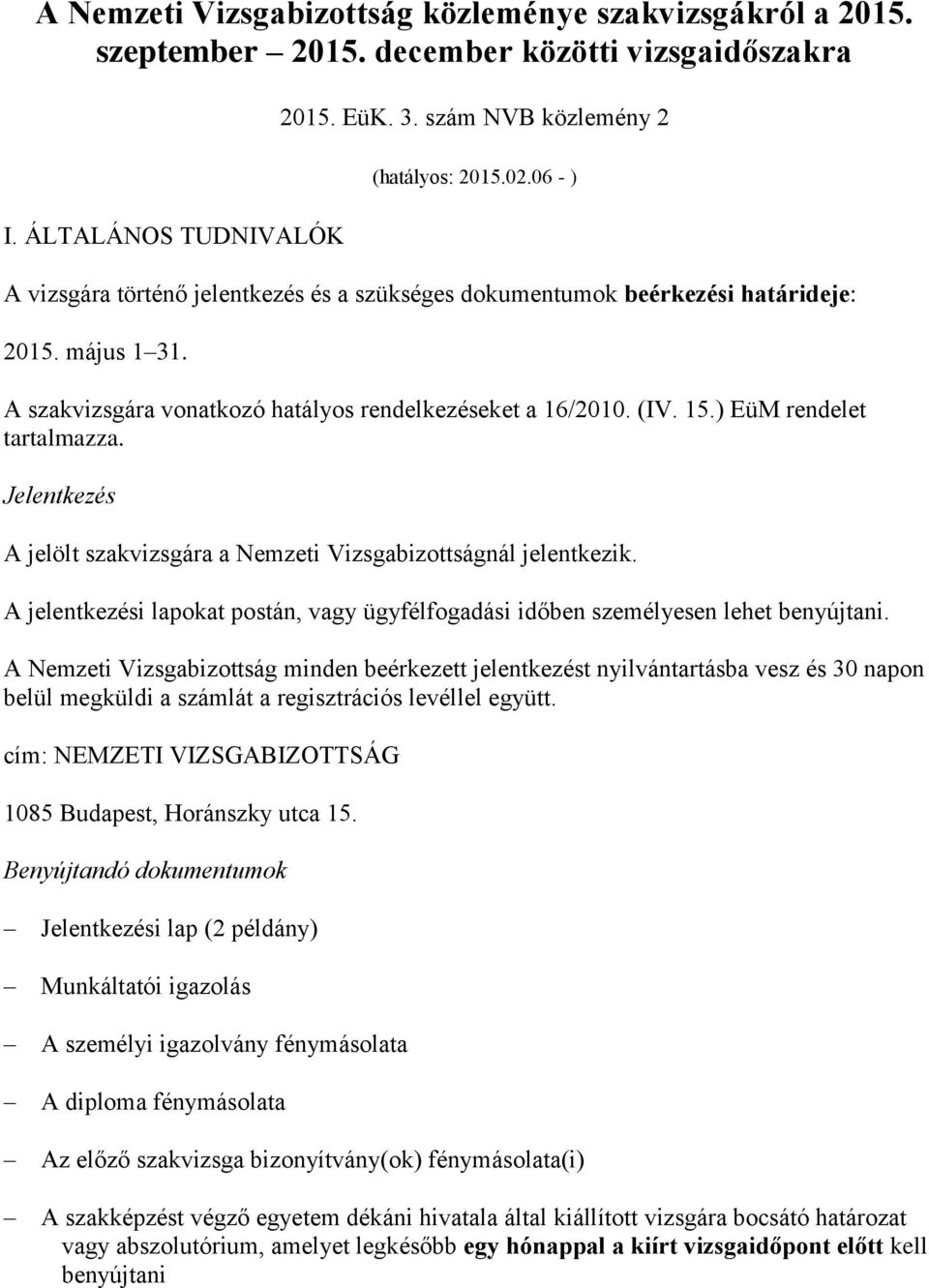 ) EüM rendelet tartalmazza. Jelentkezés A jelölt szakvizsgára a Nemzeti Vizsgabizottságnál jelentkezik. A jelentkezési lapokat postán, vagy ügyfélfogadási időben személyesen lehet benyújtani.