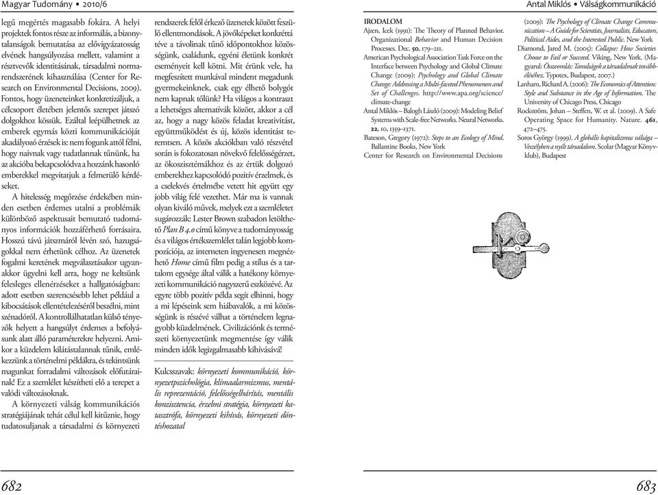 kihasználása (Center for Research on Environmental Decisions, 2009). Fontos, hogy üzeneteinket konkretizáljuk, a célcsoport életében jelentős szerepet játszó dolgokhoz kössük.