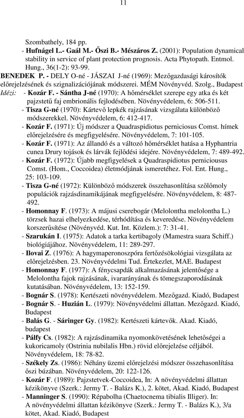 - Sántha J-né (1970): A hımérséklet szerepe egy atka és két pajzstető faj embrionális fejlodésében. Növényvédelem, 6: 506-511.