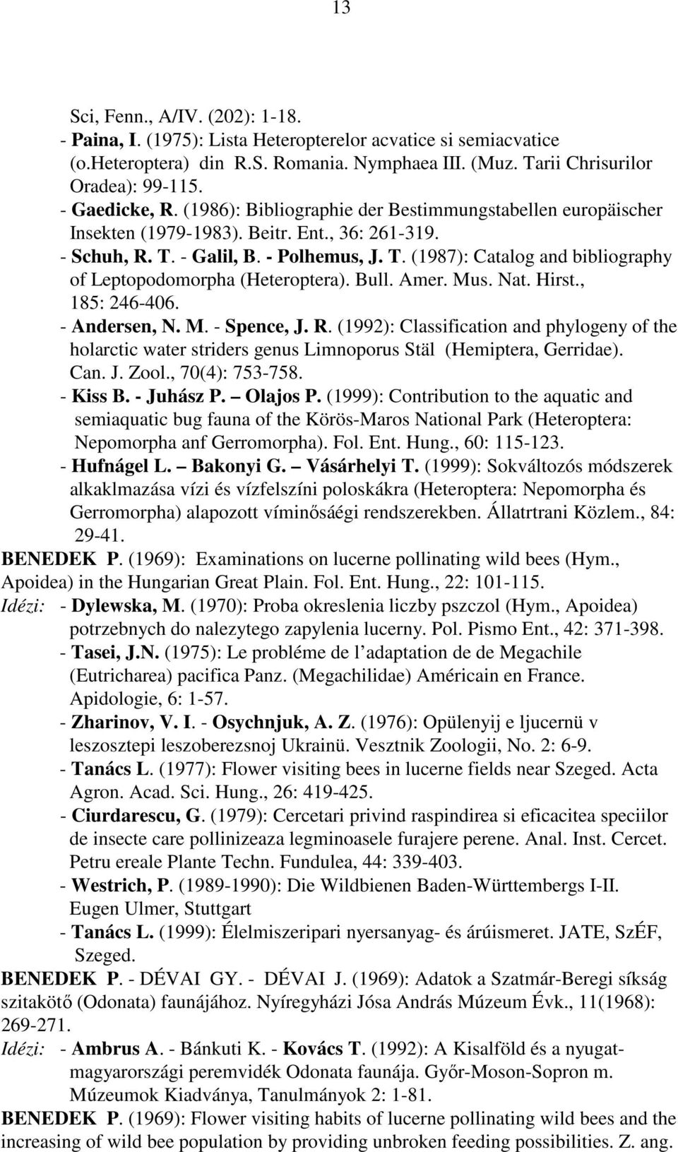 - Galil, B. - Polhemus, J. T. (1987): Catalog and bibliography of Leptopodomorpha (Heteroptera). Bull. Amer. Mus. Nat. Hirst., 185: 246-406. - Andersen, N. M. - Spence, J. R.