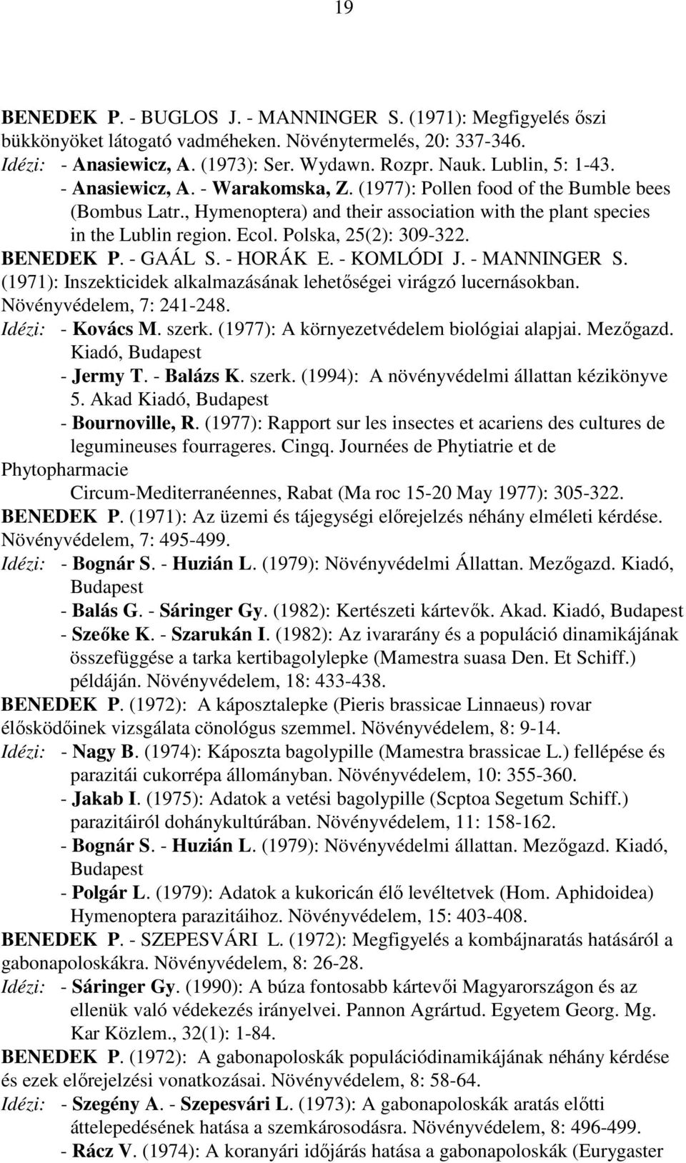Polska, 25(2): 309-322. BENEDEK P. - GAÁL S. - HORÁK E. - KOMLÓDI J. - MANNINGER S. (1971): Inszekticidek alkalmazásának lehetıségei virágzó lucernásokban. Növényvédelem, 7: 241-248.
