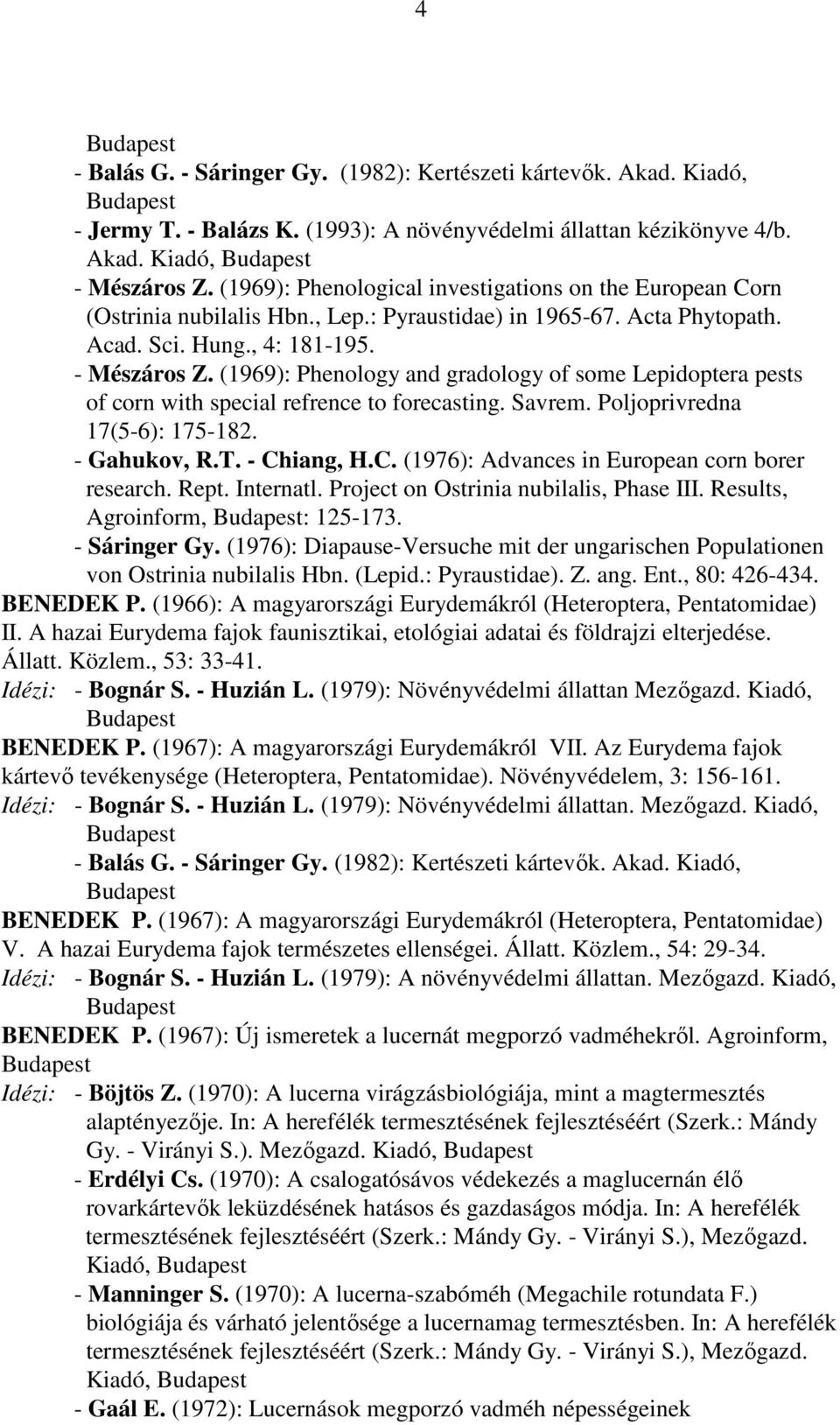 (1969): Phenology and gradology of some Lepidoptera pests of corn with special refrence to forecasting. Savrem. Poljoprivredna 17(5-6): 175-182. - Gahukov, R.T. - Ch