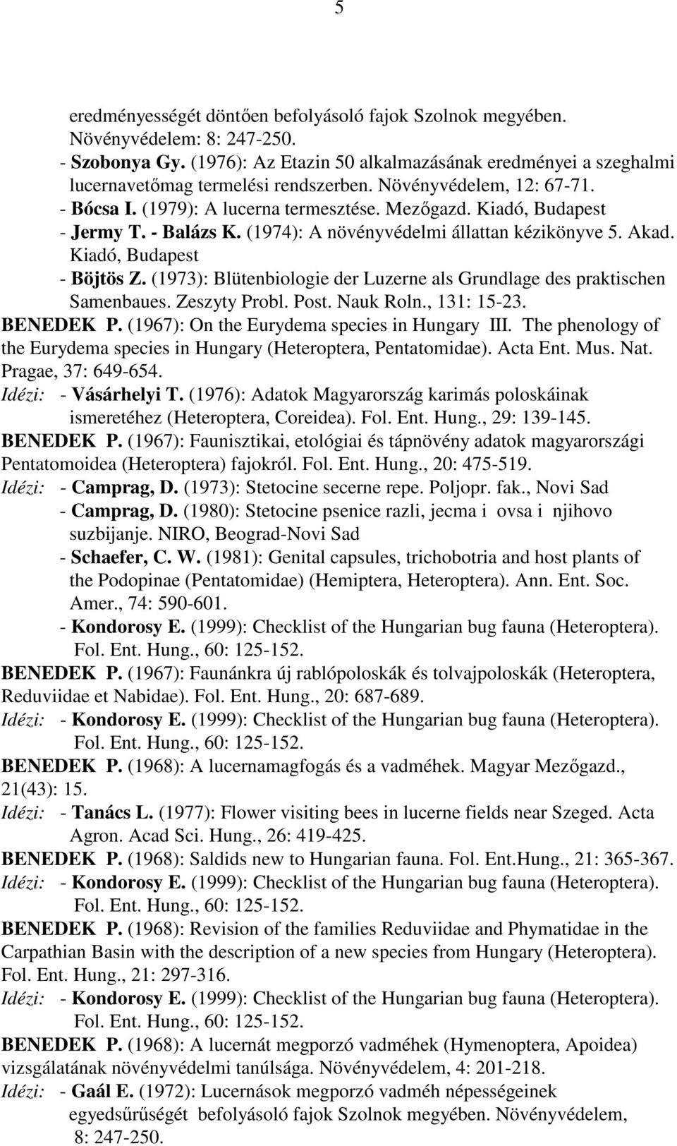 (1973): Blütenbiologie der Luzerne als Grundlage des praktischen Samenbaues. Zeszyty Probl. Post. Nauk Roln., 131: 15-23. BENEDEK P. (1967): On the Eurydema species in Hungary III.