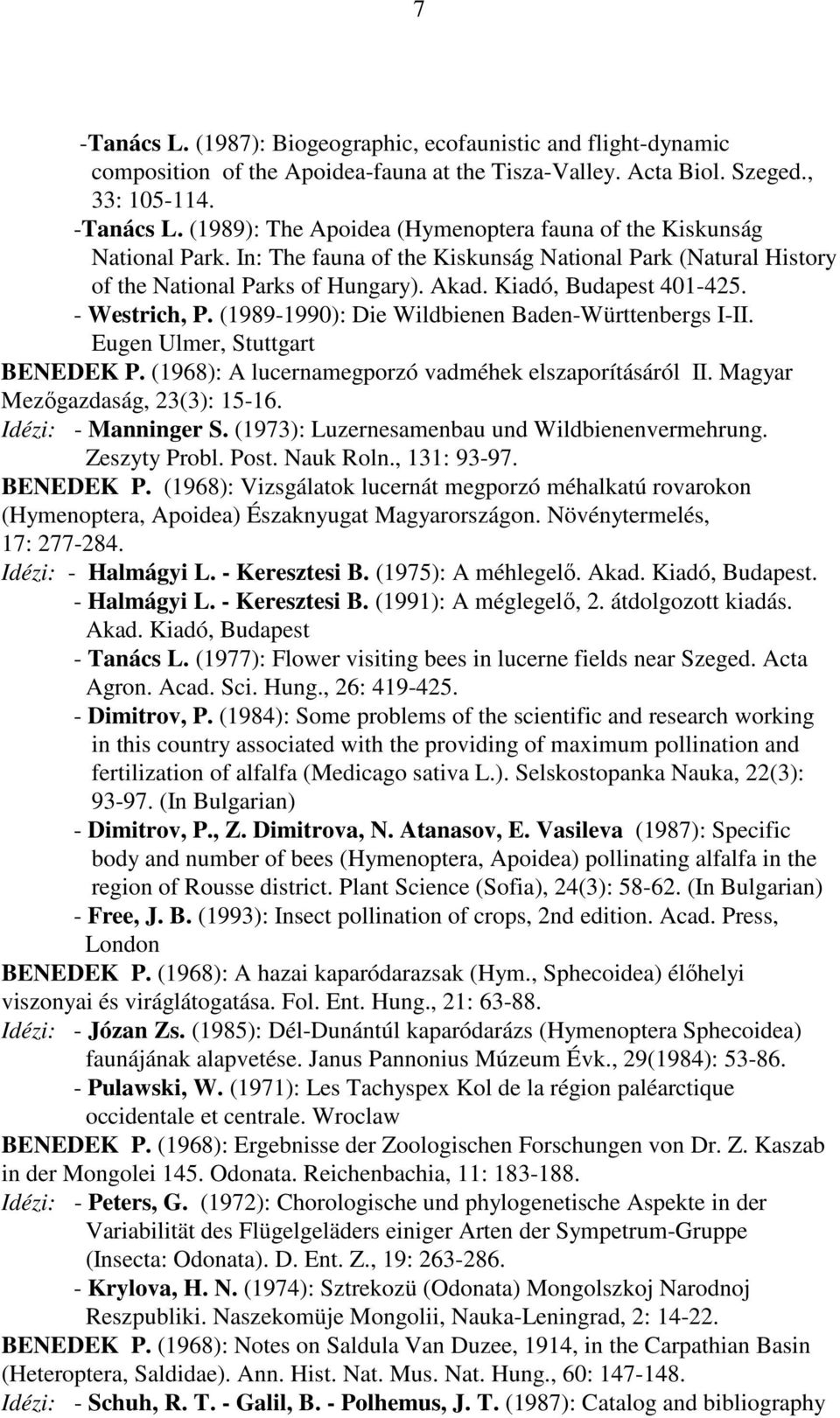 Eugen Ulmer, Stuttgart BENEDEK P. (1968): A lucernamegporzó vadméhek elszaporításáról II. Magyar Mezıgazdaság, 23(3): 15-16. Idézi: - Manninger S. (1973): Luzernesamenbau und Wildbienenvermehrung.