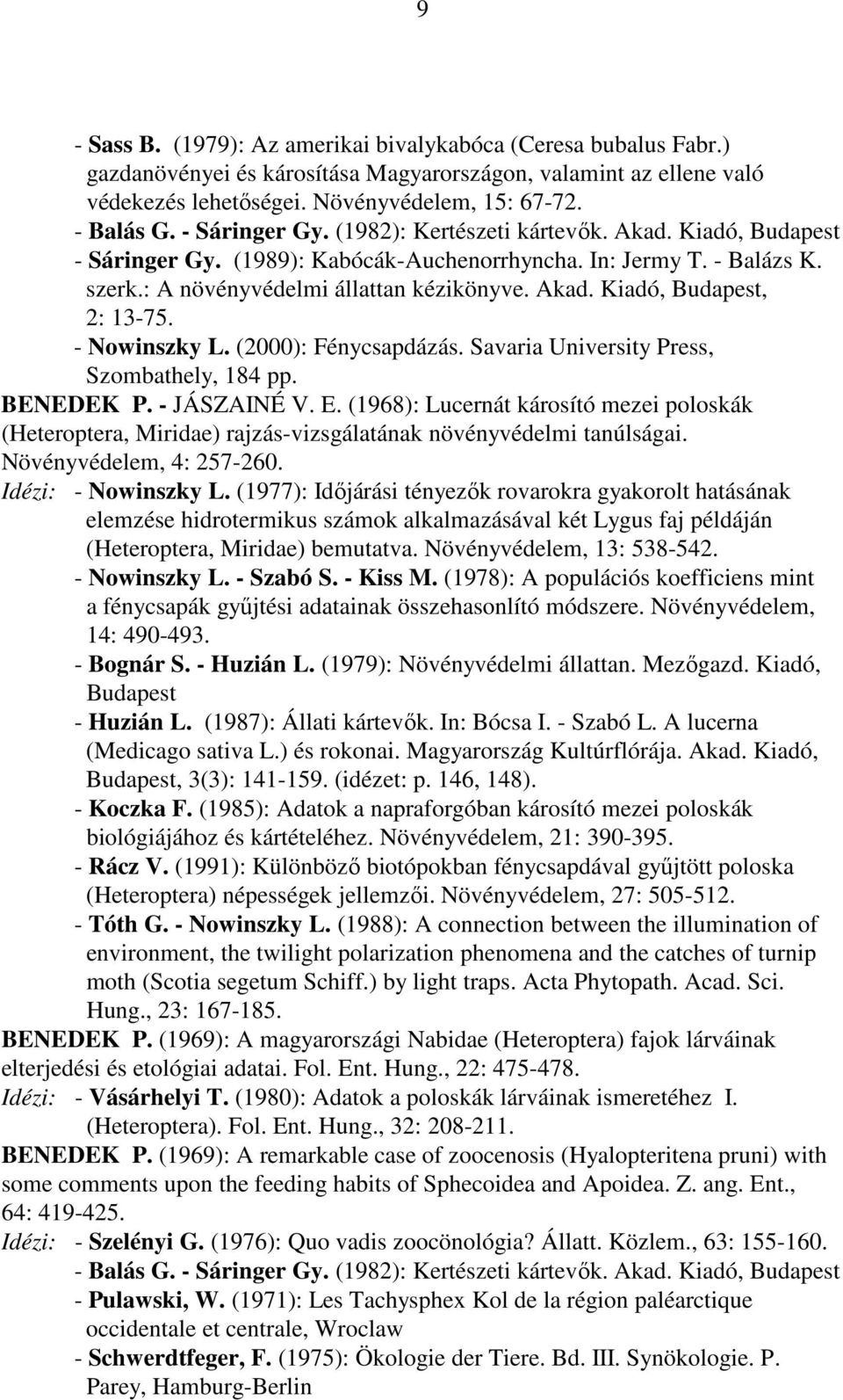 - Nowinszky L. (2000): Fénycsapdázás. Savaria University Press, Szombathely, 184 pp. BENEDEK P. - JÁSZAINÉ V. E.